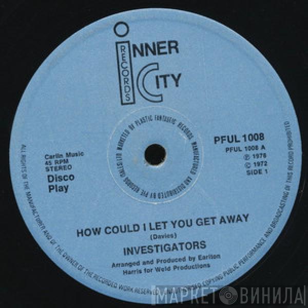 The Investigators  - How Could I Let You Get Away /  Love And Live