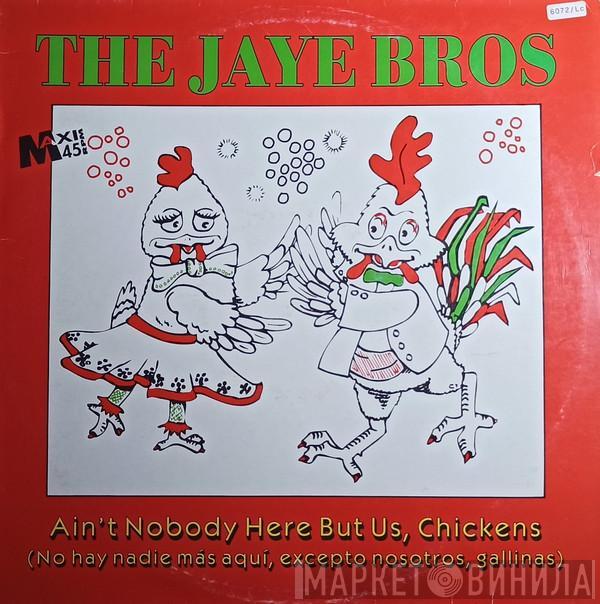 The Jaye Bros  - Ain't Nobody Here But Us, Chickens