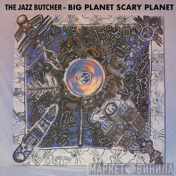 The Jazz Butcher - Big Planet Scarey Planet