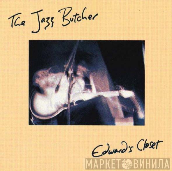 The Jazz Butcher - Edwards Closet