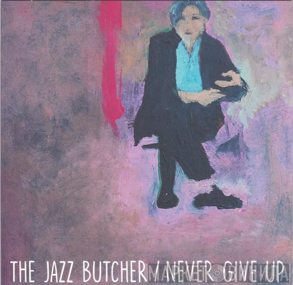 The Jazz Butcher - Never Give Up
