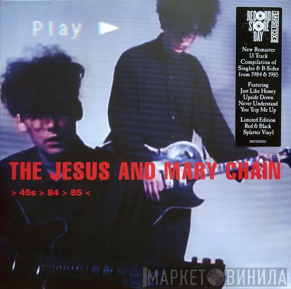 The Jesus And Mary Chain - > 45s > 84 > 85 <