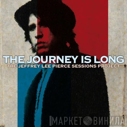  - The Journey Is Long (The Jeffrey Lee Pierce Sessions Project)