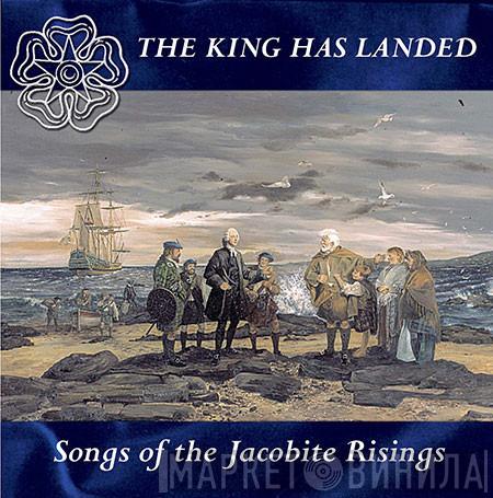 - The King Has Landed - Songs Of The Jacobite Risings