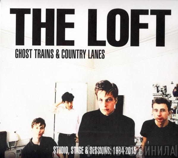 The Loft - Ghost Trains & Country Lanes (Studio, Stage & Sessions: 1984-2015)