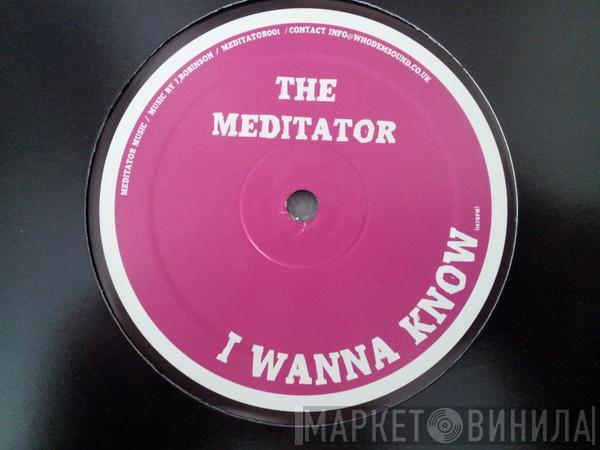 The Meditator - I Wanna Know