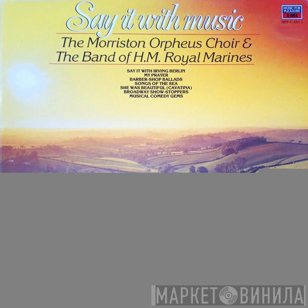 The Morriston Orpheus Choir, The Band Of H.M. Royal Marines (Royal Marines School Of Music) - Say It With Music