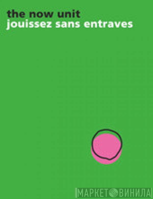 The Now Unit - Jouissez Sans Entraves