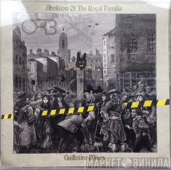 The Orb - Abolition Of The Royal Familia (Guillotine Mixes)