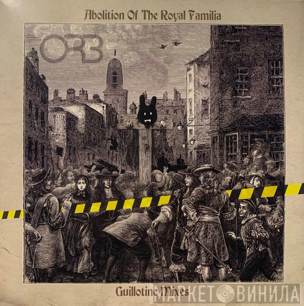 The Orb - Abolition Of The Royal Familia (Guillotine Mixes)