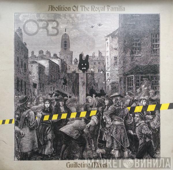 The Orb - Abolition Of The Royal Familia (Guillotine Mixes)