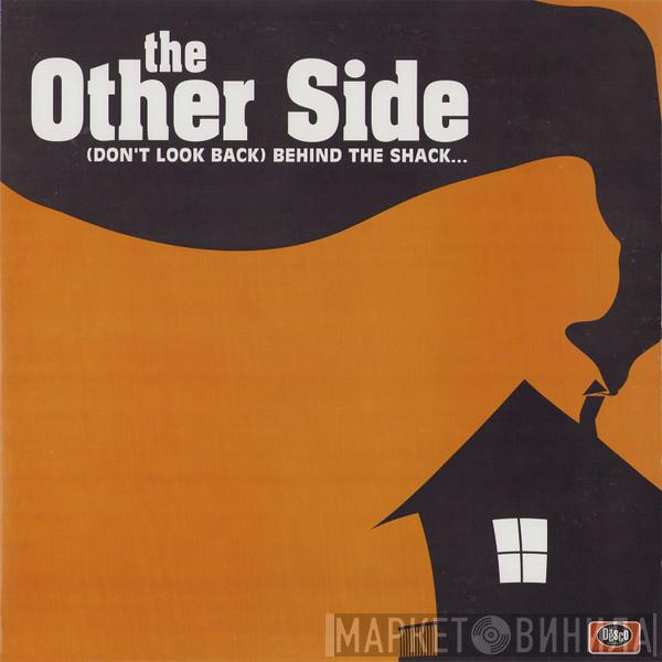 The Other Side  - (Don't Look Back) Behind The Shack...