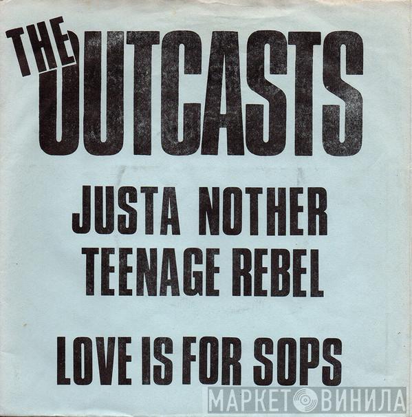 The Outcasts - Justa Nother Teenage Rebel / Love Is For Sops