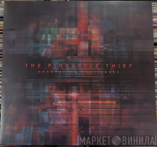 The Pineapple Thief - Uncovering The Tracks