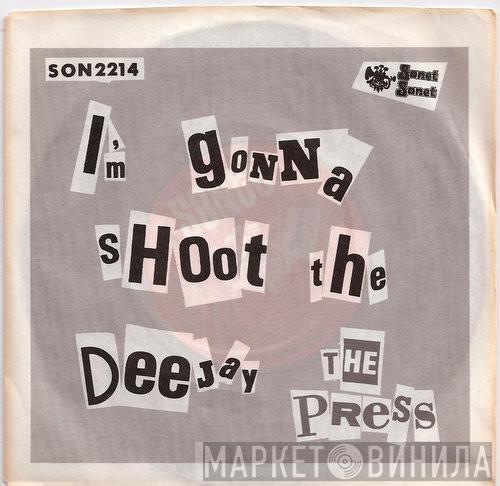 The Press  - I'm Gonna Shoot The Dee-Jay