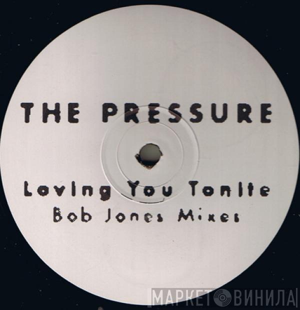 The Pressure  - Loving You Tonite (Bob Jones Mixes)