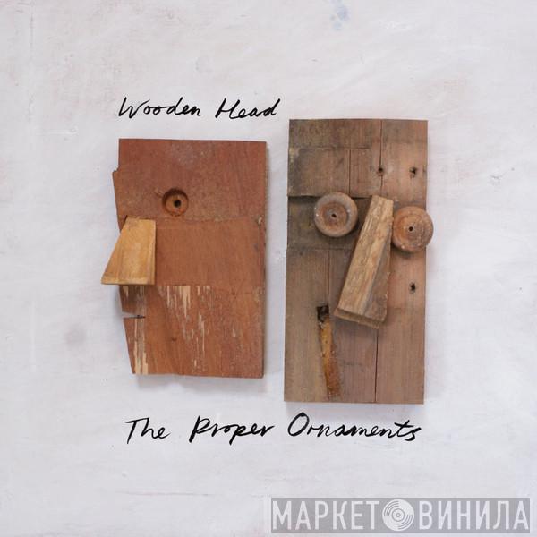 The Proper Ornaments - Wooden Head