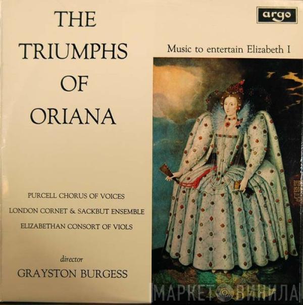 The Purcell Consort Of Voices, London Cornett And Sackbut Ensemble, Elizabethan Consort Of Viols, Grayston Burgess - The Triumphs Of Oriana (Music To Entertain Elizabeth I)