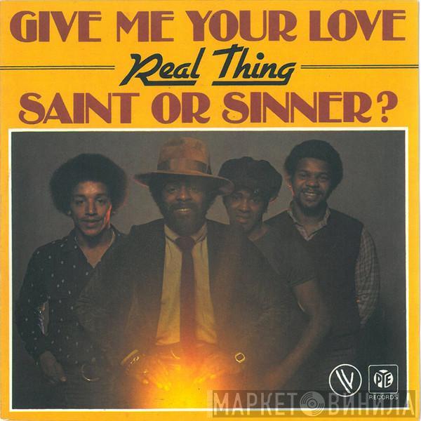 The Real Thing - Give Me Your Love / Saint Or Sinner ?