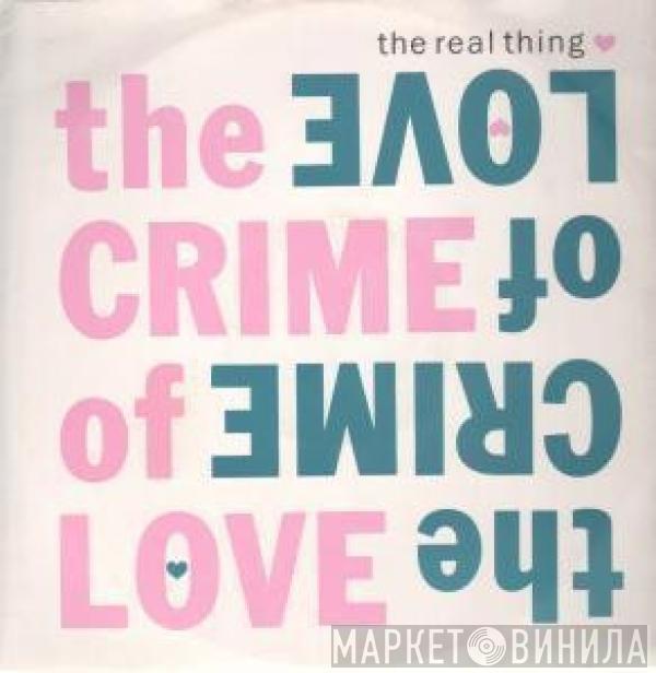 The Real Thing - The Crime Of Love