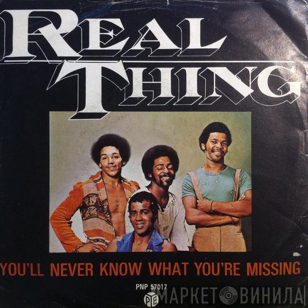  The Real Thing  - You'll Never Know What You're Missing