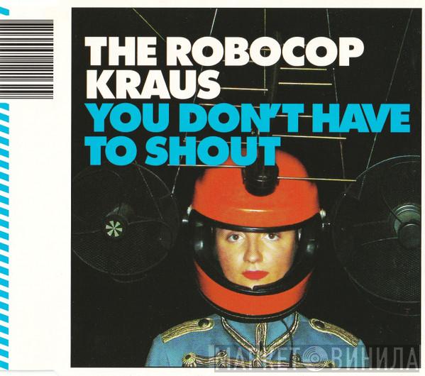 The Robocop Kraus - You Don't Have To Shout