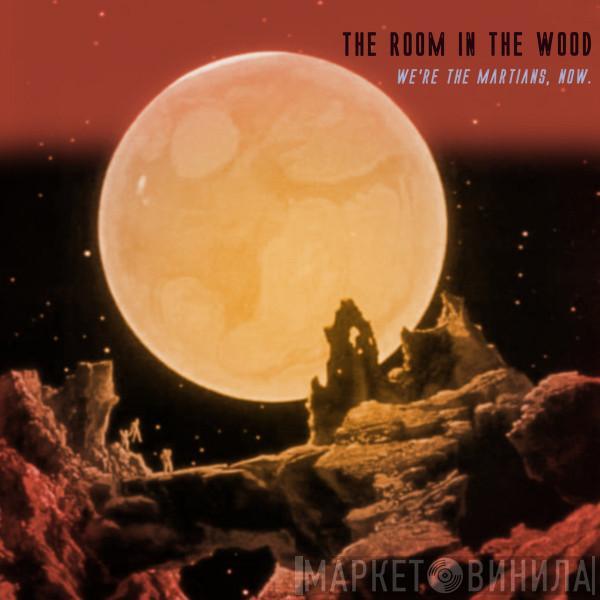 The Room In The Wood - We're The Martians, Now