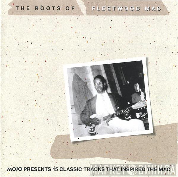  - The Roots Of Fleetwood Mac (Mojo Presents 15 Classic Tracks That Inspired The Mac)