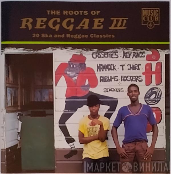  - The Roots Of Reggae III