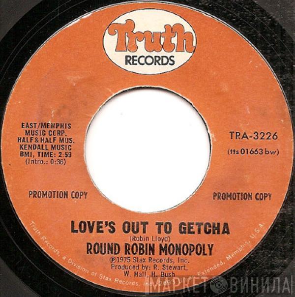 The Round Robin Monopoly - Love's Out To Getcha