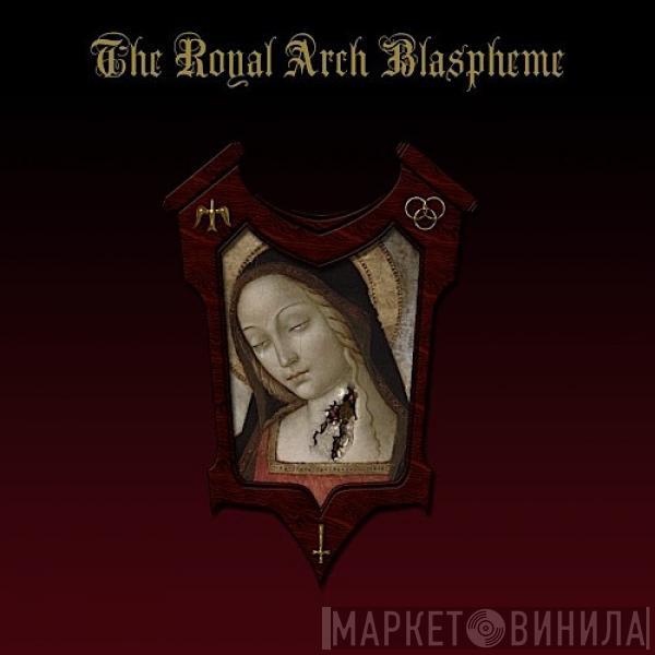 The Royal Arch Blaspheme - The Royal Arch Blaspheme