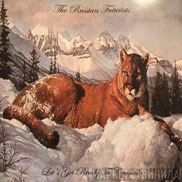 The Russian Futurists - Let's Get Ready To Crumble