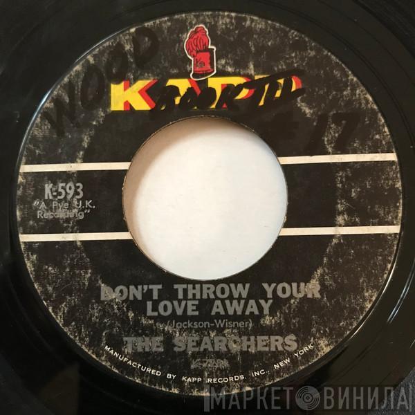  The Searchers  - Don't Throw Your Love Away / I Pretend I'm With You