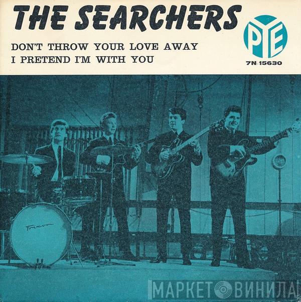  The Searchers  - Don't Throw Your Love Away / I Pretend I'm With You