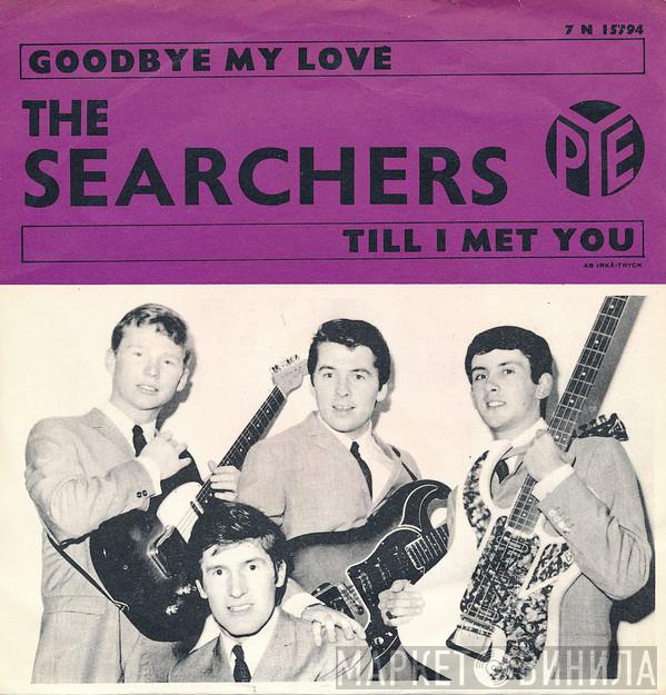  The Searchers  - Goodbye My Love / Till I Met You