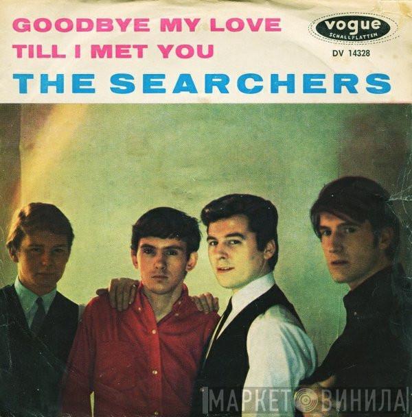 The Searchers - Goodbye My Love / Till I Met You