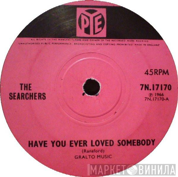 The Searchers - Have You Ever Loved Somebody