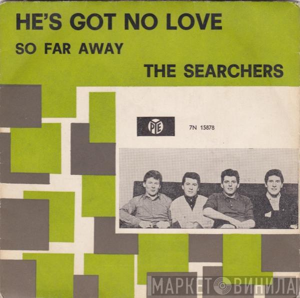  The Searchers  - He's Got No Love