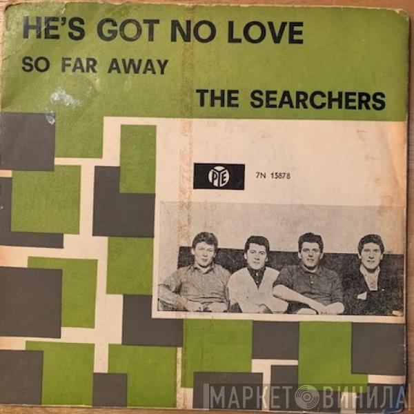  The Searchers  - He's Got No Love