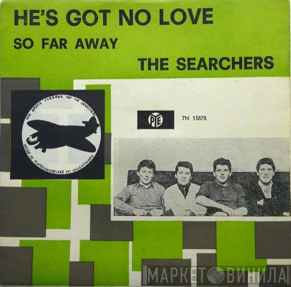 The Searchers  - He's Got No Love