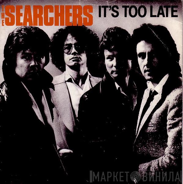 The Searchers - It's Too Late