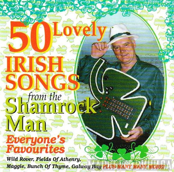 The Shamrock Man - 50 Lovely Irish Songs From The Shamrock Man - Everyone's Favourites
