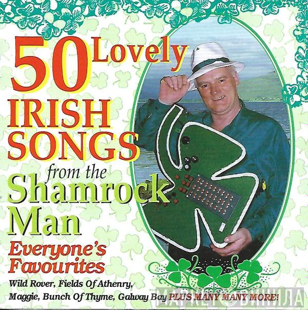 The Shamrock Man - 50 Lovely Irish Songs From The Shamrock Man - Everyone's Favourites