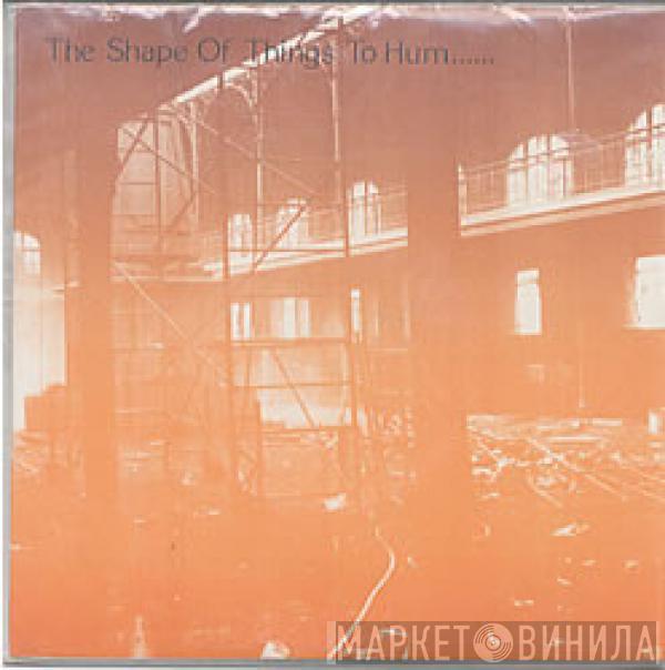  - The Shape Of Things To Hum......