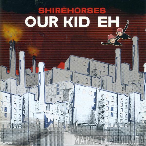 The Shirehorses - Our Kid Eh