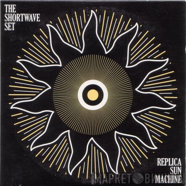 The Shortwave Set - Replica Sun Machine