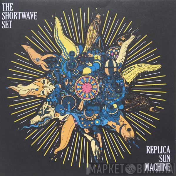The Shortwave Set - Replica Sun Machine