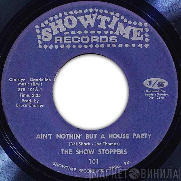  The Show Stoppers  - Ain't Nothin' But A House Party / What Can A Man Do??