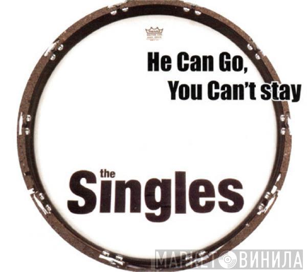 The Singles  - He Can Go, You Can Stay