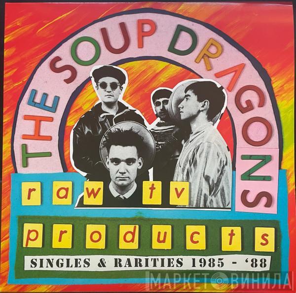 The Soup Dragons - Raw TV Products: Singles & Rarities 1985 - '88
